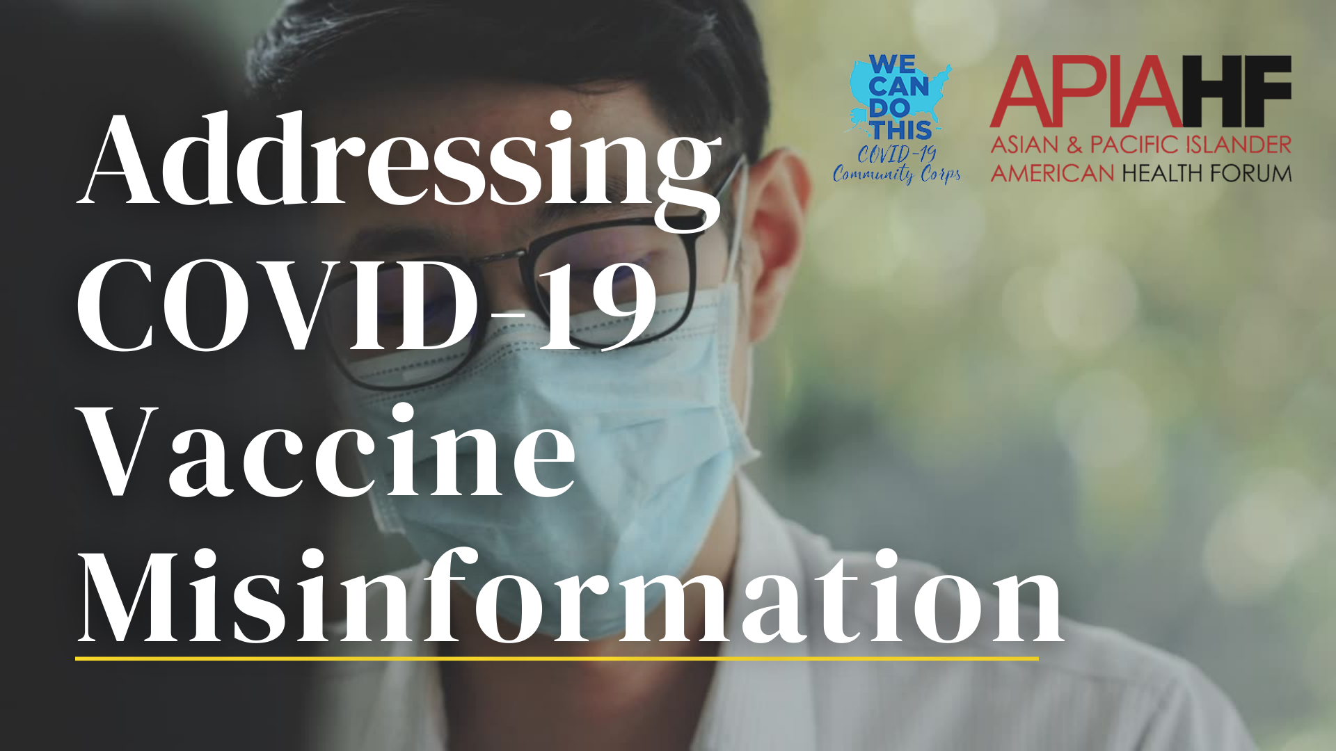 Image of Asian physician wearing a mask and a lab coat and looking down. The logo for the organization is in the top right corner.  In white large letters a title reads "Addressing COVID-19 Vaccine Misinformation."
