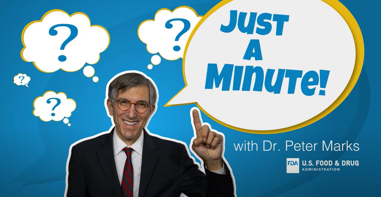 Thumbnail image of a video still shot with a man holding up a finger and smiling. There are question marks in thought bubbles above his head and a word bubble indicates he is saying “Just a minute!” The text “with Dr. Peter Marks” and the Food and Drug Administration logo are on the bottom right. 