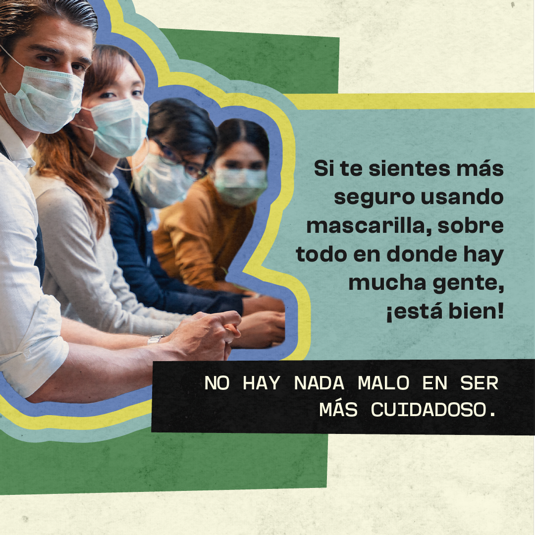 Four young adults (of multiple races and genders) face the camera and are wearing masks. To the right is text in Spanish stating "If you feel more comfortable wearing a mask, especially in crowds, that's okay! There's no harm in being extra careful."