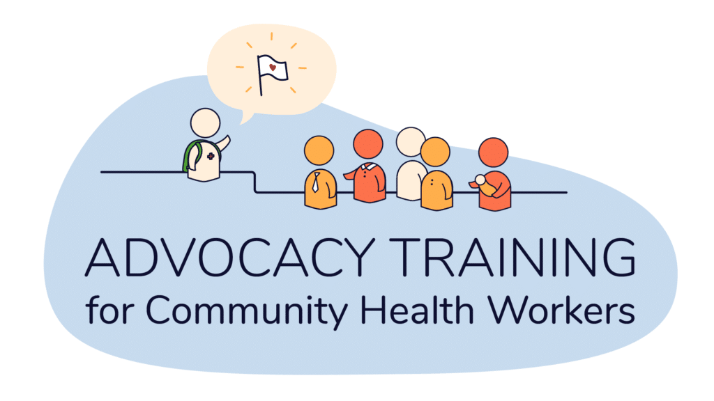 An graphic of five cartoon people dressed in business clothing, looking up at a sixth person who has a medical cross on their chest and is raising their hand. Above the sixth person is a comment bubble with a white flag with a heart on it. Below the people is text that reads: "Advocacy Training for Community Health Workers." 