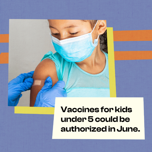 A young child wearing a mask has an adhesive bandage placed on her arm. Text reads "Vaccines for kids under 5 could be authorized in June."