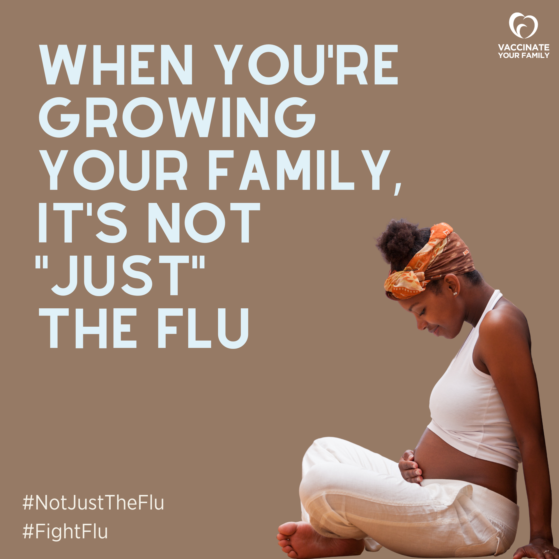 Light brown background with white text and Vaccinate Your Family logo at the top right corner. A Black woman is sitting on the floor with her hand at her stomach and is looking down at her baby bump. Flu campaign hashtags are at the bottom left corner.