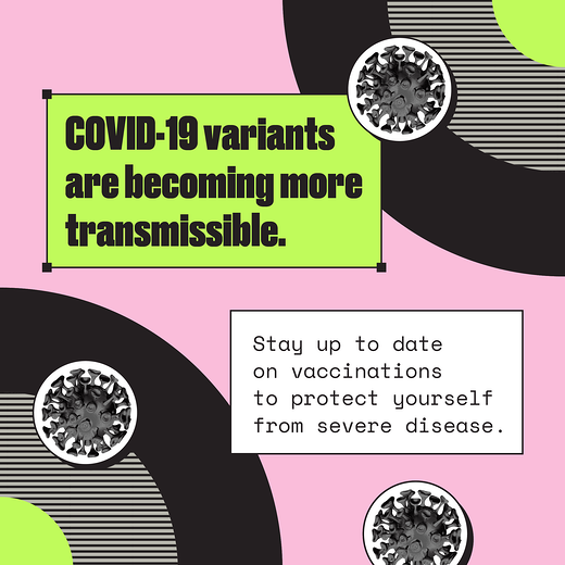Cartoon graphics of a virus on a pink and green background. Text reads, "COVID-19 graphics are becoming more transmissible. Stay up to date on vaccinations to protect yourself from severe disease."