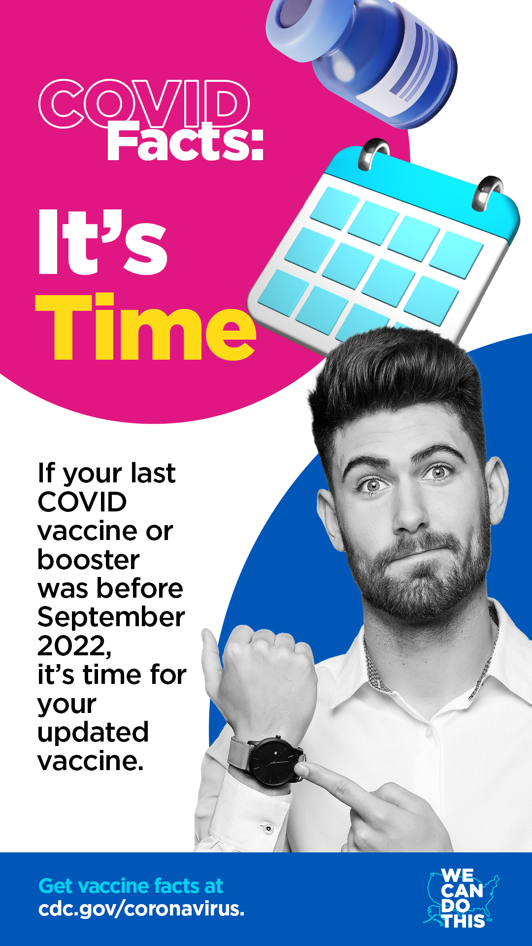 An adult man points to his watch. Text reads, "COVID Facts: It’s Time. If your last COVID vaccine or booster was before September 2022, it’s time for your updated vaccine. Get vaccines facts at cdc.gov/coronavirus"