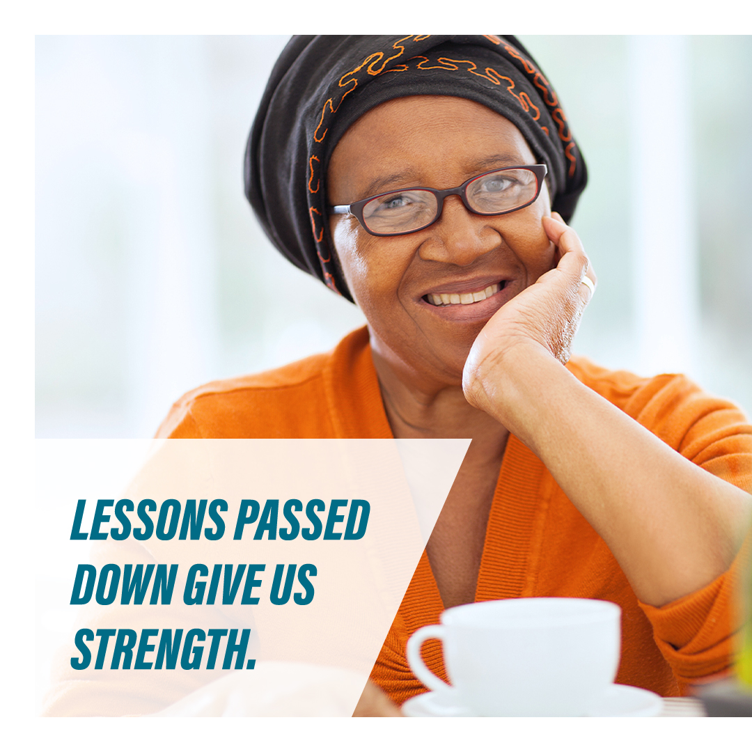 image of an older black woman and the text "lessons passed down give us strength"