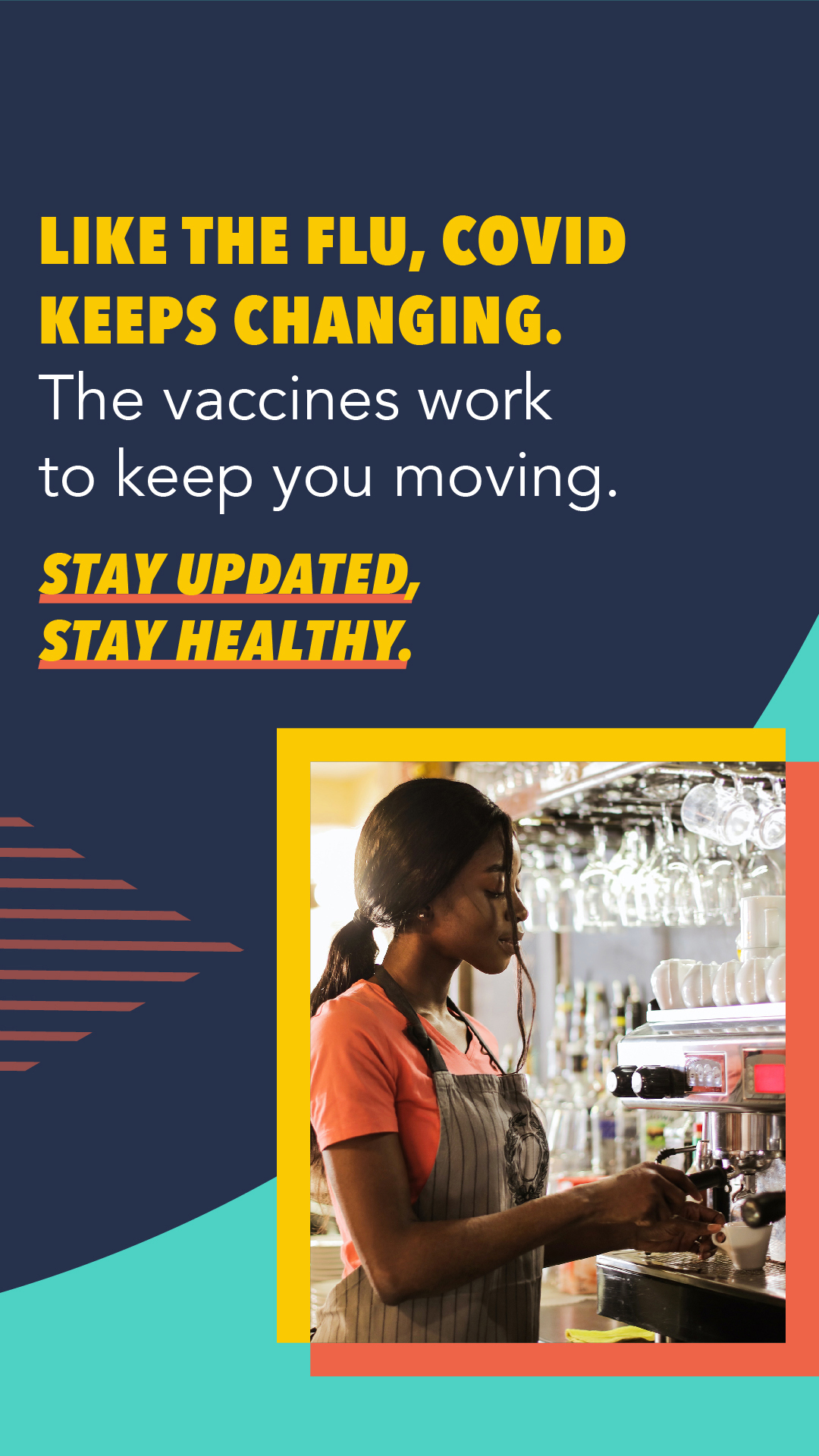 A Black female barista makes coffee. Text reads, "Like the flu, COVID keeps changing. The vaccines work to keep your moving. Stay updated, stay healthy."