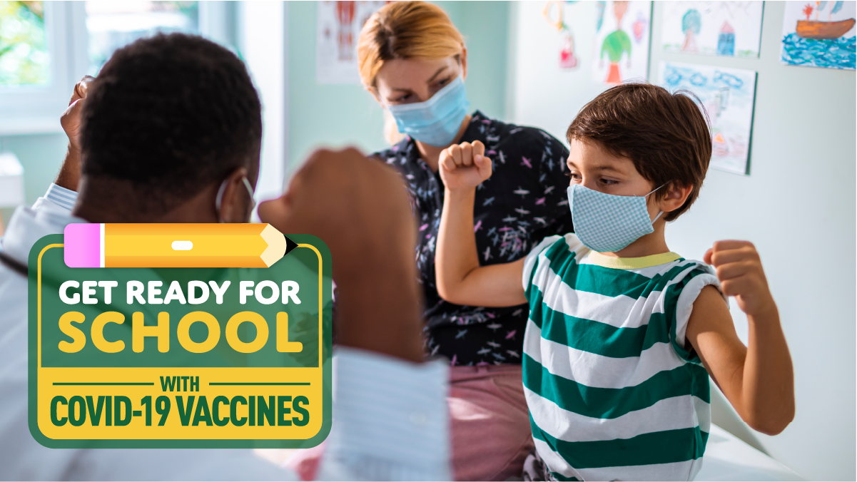 A young boy and his doctor are holding up their arms at each other. A young girl faces her parent while a doctor holds a stethoscope to the young girl's chest. Everyone is wearing a mask. Two boys hug each other and smile. Logo in bottom left reads "Get ready for school with COVID-19 vaccines"