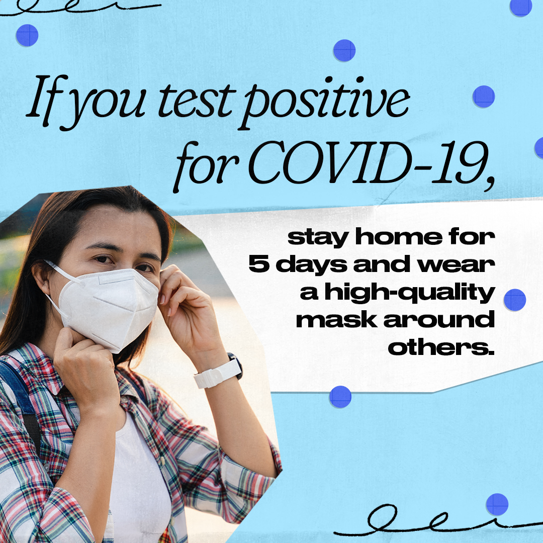 A woman puts on a mask. Text reads, "If you test positive for COVID-19, stay home for 5 days and wear a high-quality mask around others."