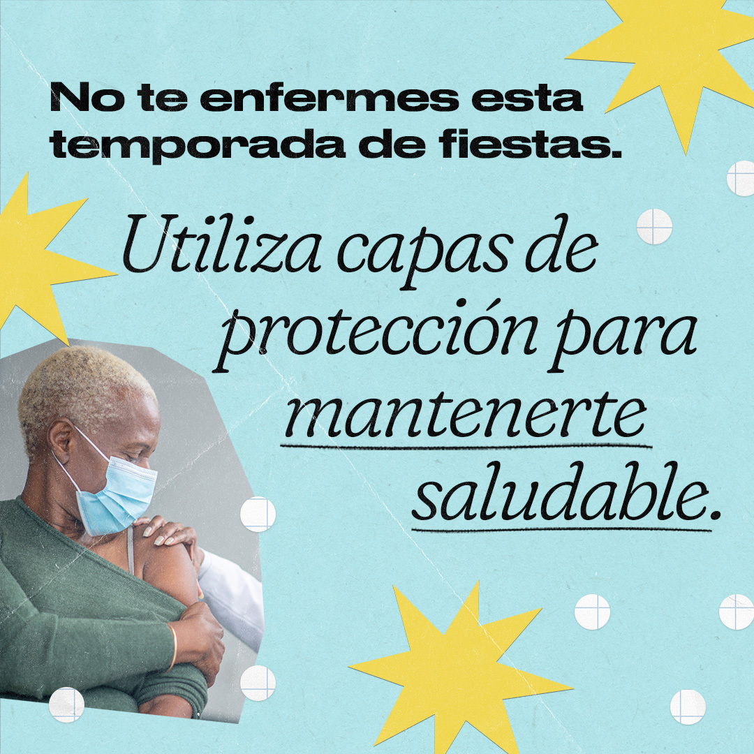 An older Black woman wears a mask and pushes down her sleeve to receive a vaccine. Spanish text reads, "Don’t get sick this holiday season. Apply layers of protection to stay healthy."