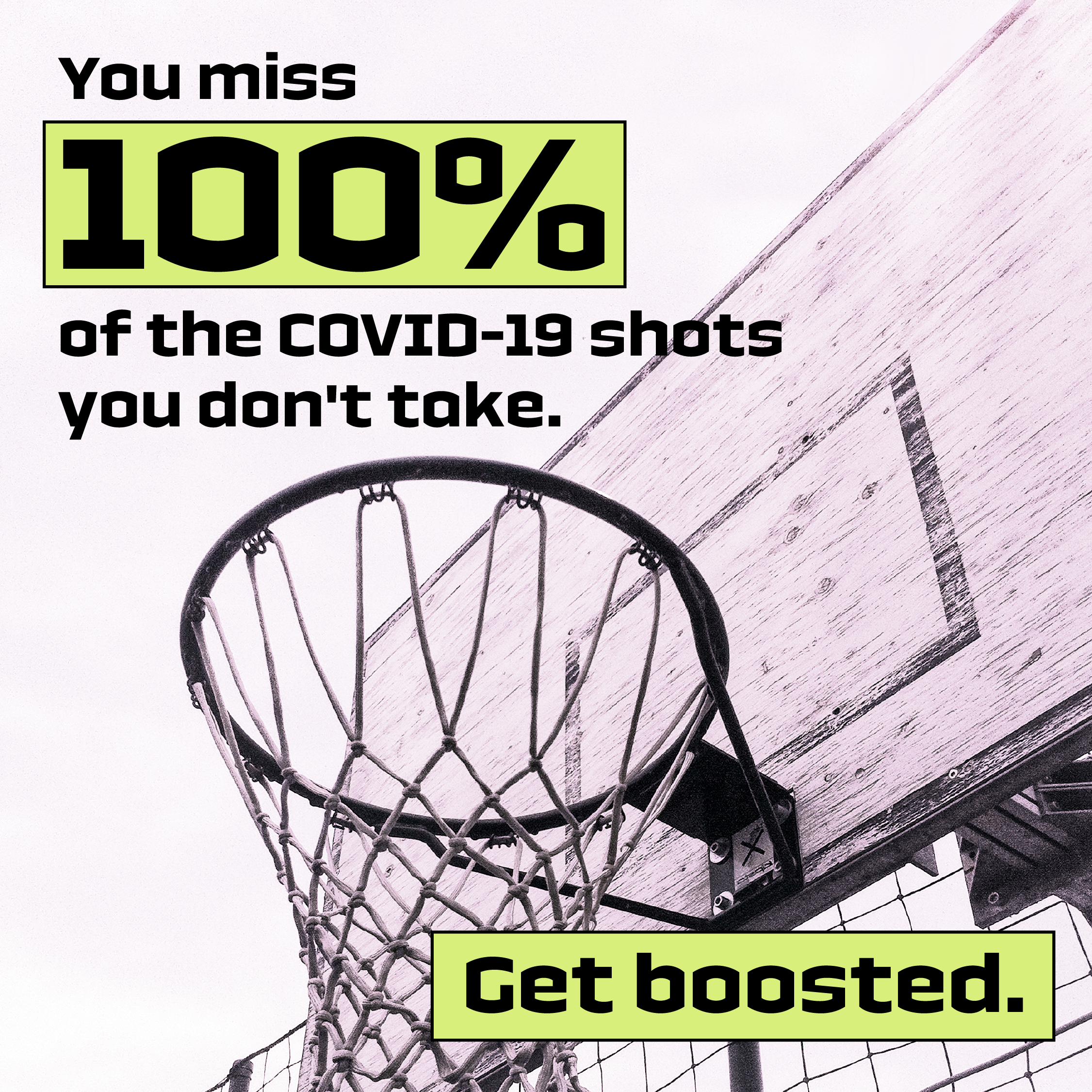 Graphic notes that you miss 100% of the COVID-19 shots you don't take and says get boosted. It shows a basketball hoop.