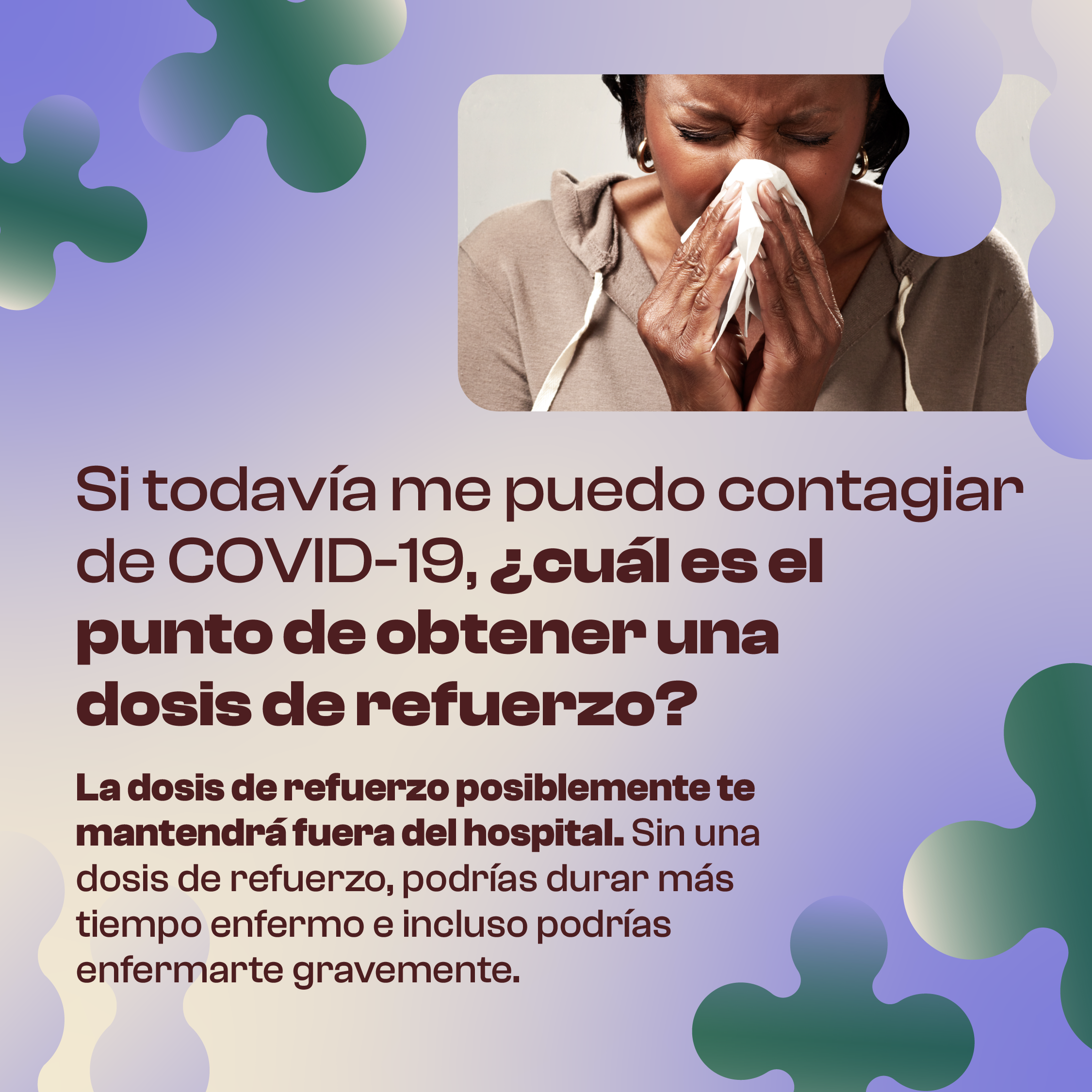 A Black woman sneezes into a tissue. Spanish text reads, "If I can still catch COVID-19, what’s the point of a booster? A booster will likely keep you out of the hospital. Without a booster, you could be sicker for much longer and even get seriously ill. "