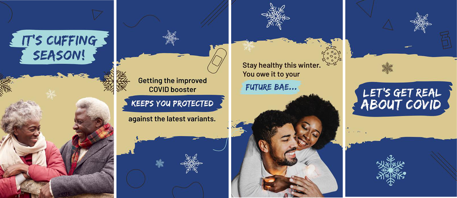 Two Black couples smile. Text reads, "It's cuffing season!  Getting an updated COVID booster keeps you protected against the latest variants. Stay healthy this winter. You owe it to your future bae...Let's get real about COVID.