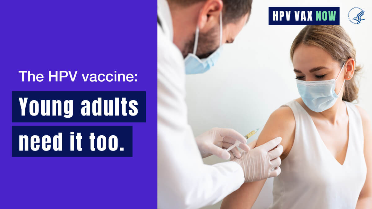 A young woman receives a vaccine from a male healthcare worker. Text reads, "The HPV vaccine: young adults need it too. HPV VAX Now."