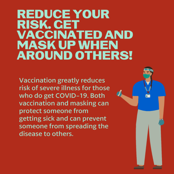 reduce your risk. get vaccinated and mask up when around others