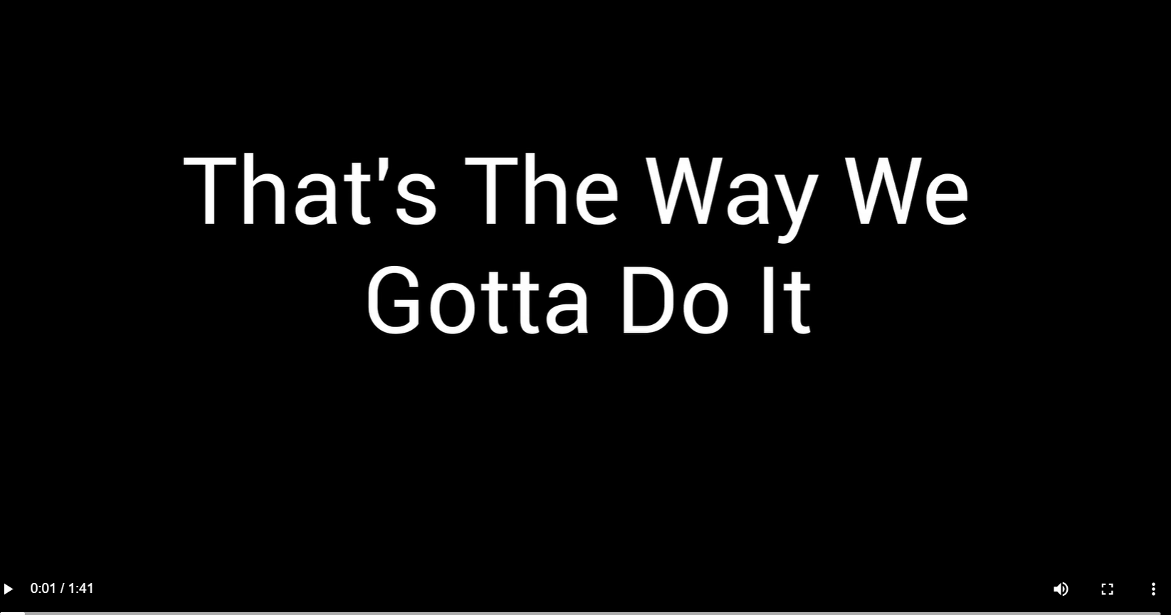 The words "That's the way we gotta do it" appear in white against a solid black background