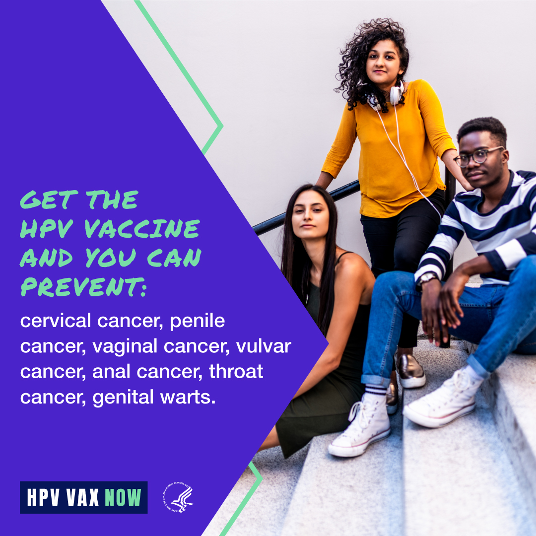 Three young adults of different racial and ethnic backgrounds. Text reads, "Get the HPV vaccine and you can prevent: cervical cancer, penile cancer, vaginal cancer, vulvar cancer, anal cancer, throat cancer, genital warts. HPV VAX Now."
