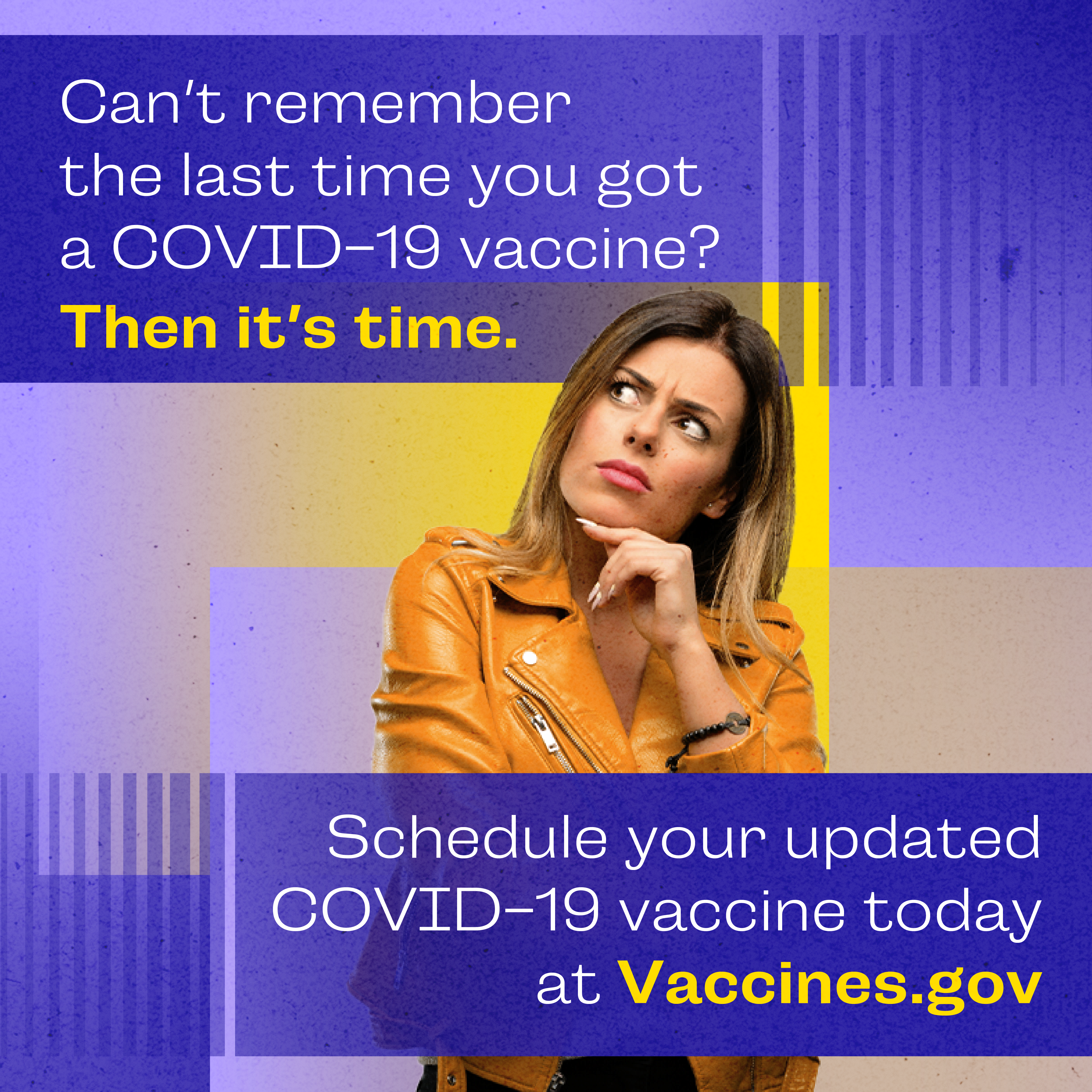 A Hispanic/Latina woman with a pensive look on her face poses in while thought. Text reads, "can't remember the last time you got a COVID-19 vaccine? Then it's time. Schedule your updated COVID-19 vaccine today at vaccines.gov."