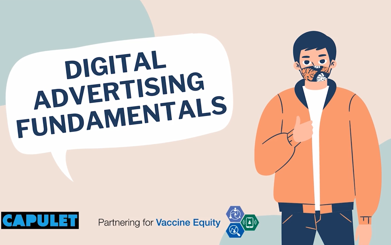 A still from a video called digital advertising fundamentals shows a man wearing a mask. Capulet and Partnering for Vaccine Equity logos are a the bottom.