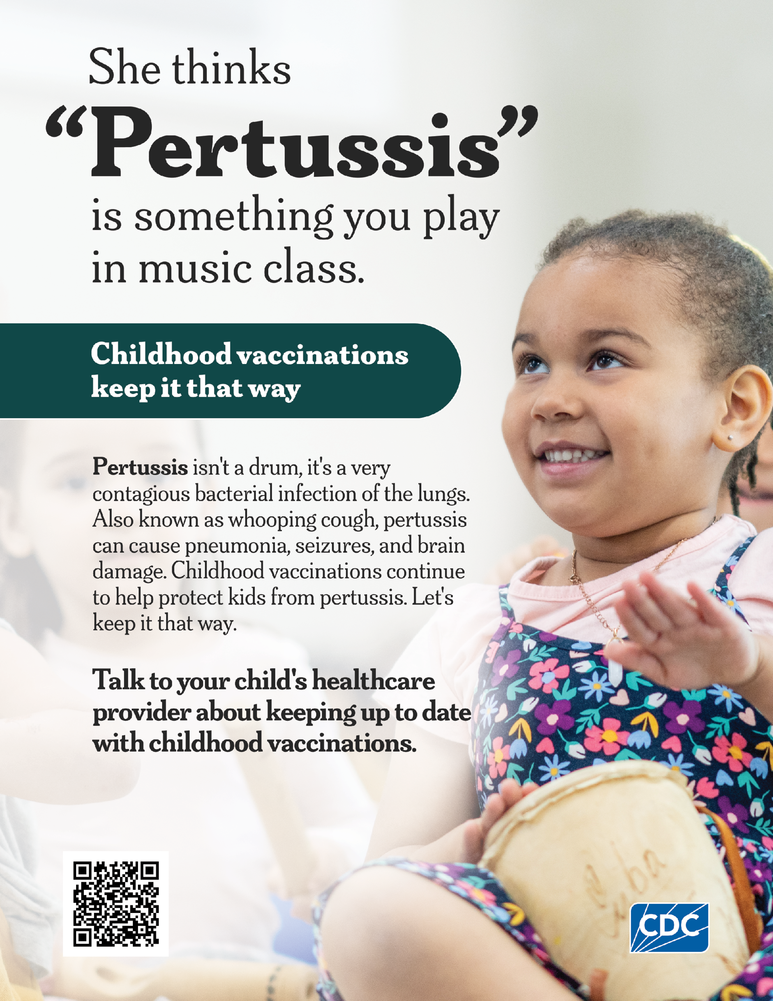 Poster includes a young girl playing with a drum. Text says: She thinks "Pertussis" is something you play in music class. Childhood vaccinations keep it that way. Poster explains what pertussis is and encourages childhood vaccinations.