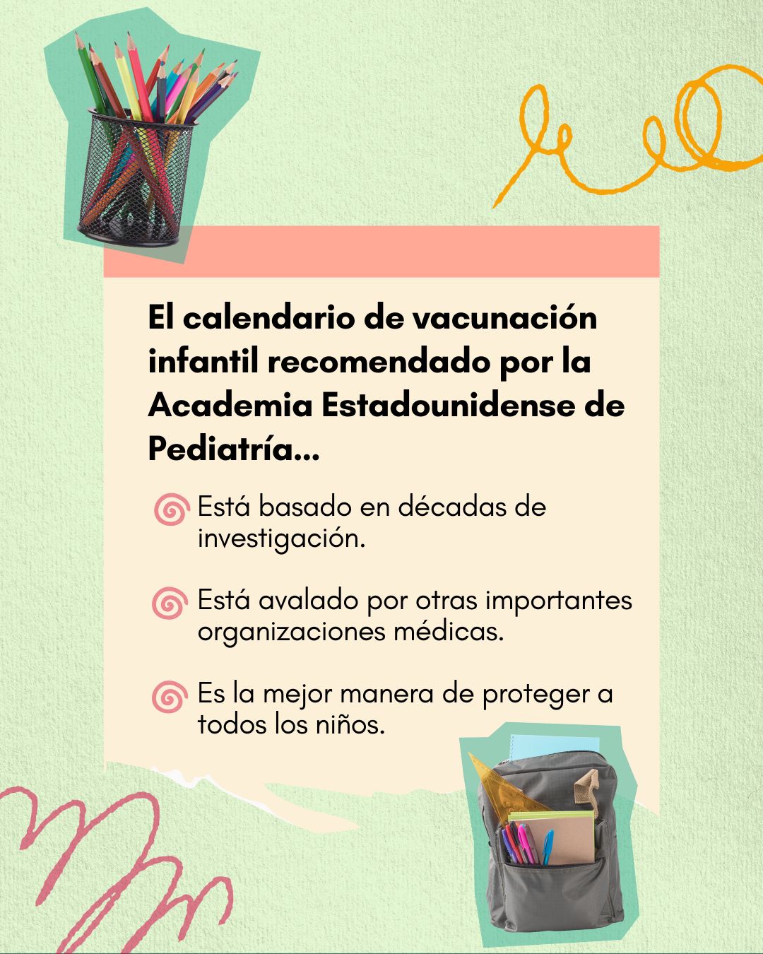 Green textured background with cutout photos of colored pencils and a backpack with school supplies and swirly doodles. The headline reads, “The recommended childhood vaccine schedule from the American Academy of Pediatrics is:” Smaller, bulleted text reads: “Based on decades of research,” “Endorsed by other major medical organizations, and “The best way to protect all kids.”
