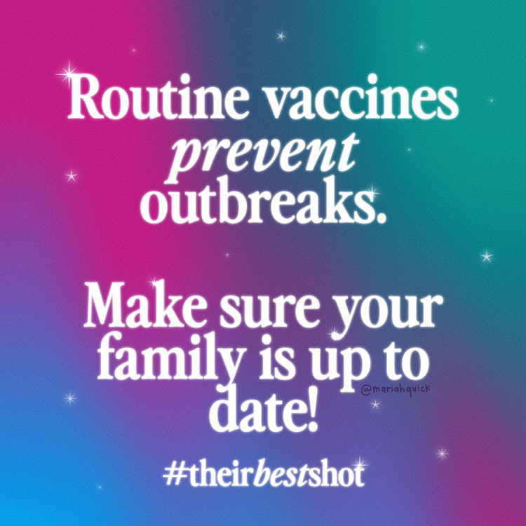 White text on a galaxy designed background reads, "Routine vaccines prevent outbreaks. Make sure your family is up to date!" With the hashtag "#theirbestshot"
