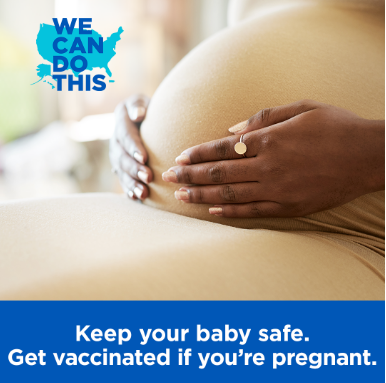 pregnant Black woman with text that says Keep your baby safe. Get vaccinated if you’re pregnant.
