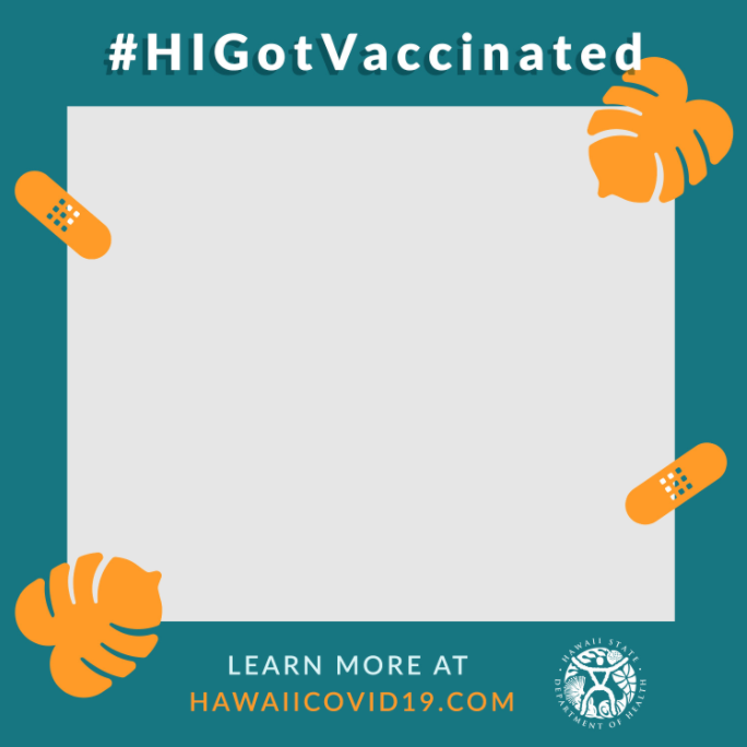 Image of teal picture frame to highlight your vaccination experience. Logo of Hawaii State Department of Health in the bottom right corner.  Frame will not work on a profile photo because it is square, only a social media posting. 
