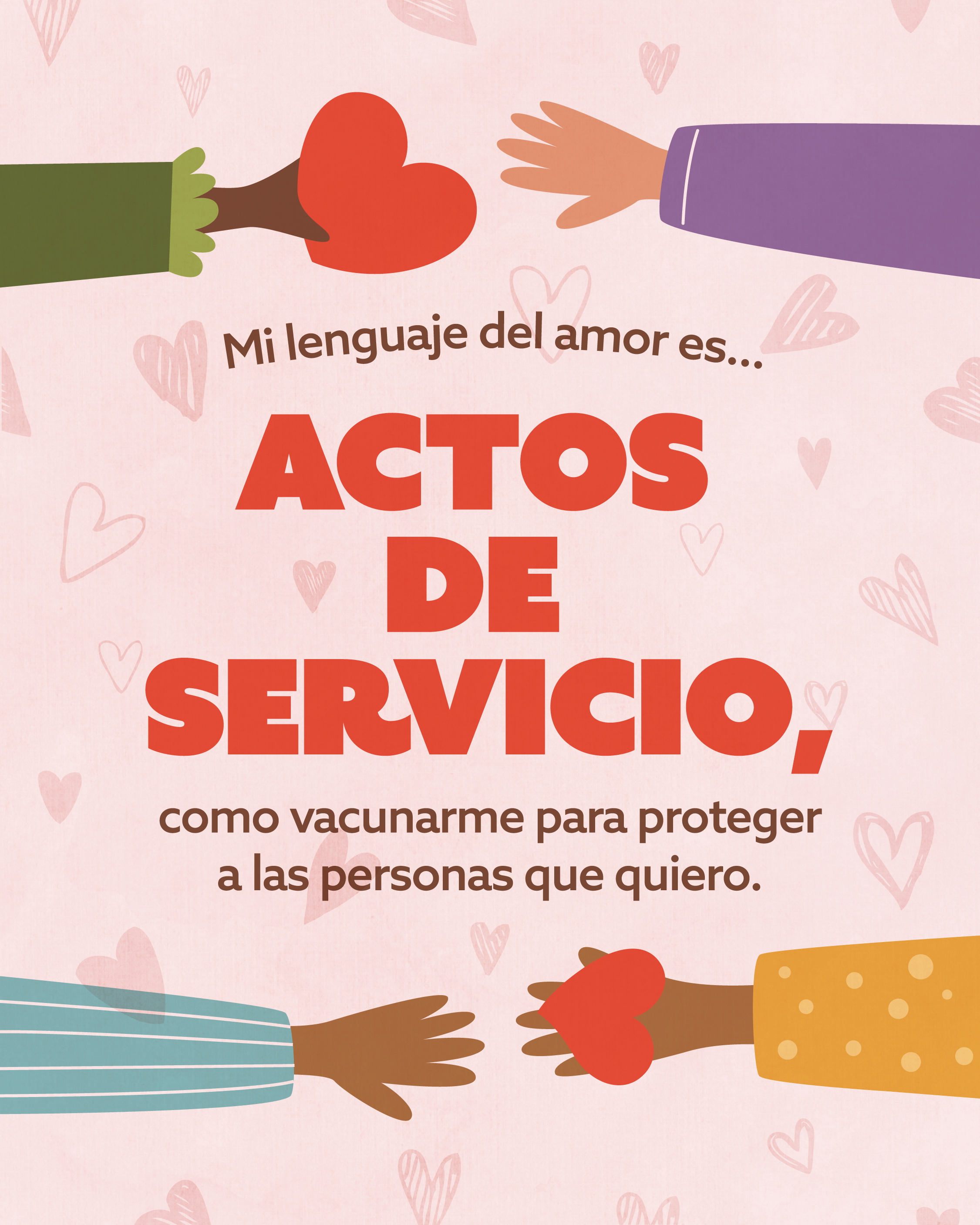Illustrated graphic with a light pink background patterned with small hearts. At the top, two arms reach toward each other, one holding a red heart. Center text reads, “My love language is… acts of service, like getting vaccinated to protect the people I care about.” At the bottom, two more arms reach toward each other, one holding a red heart.
