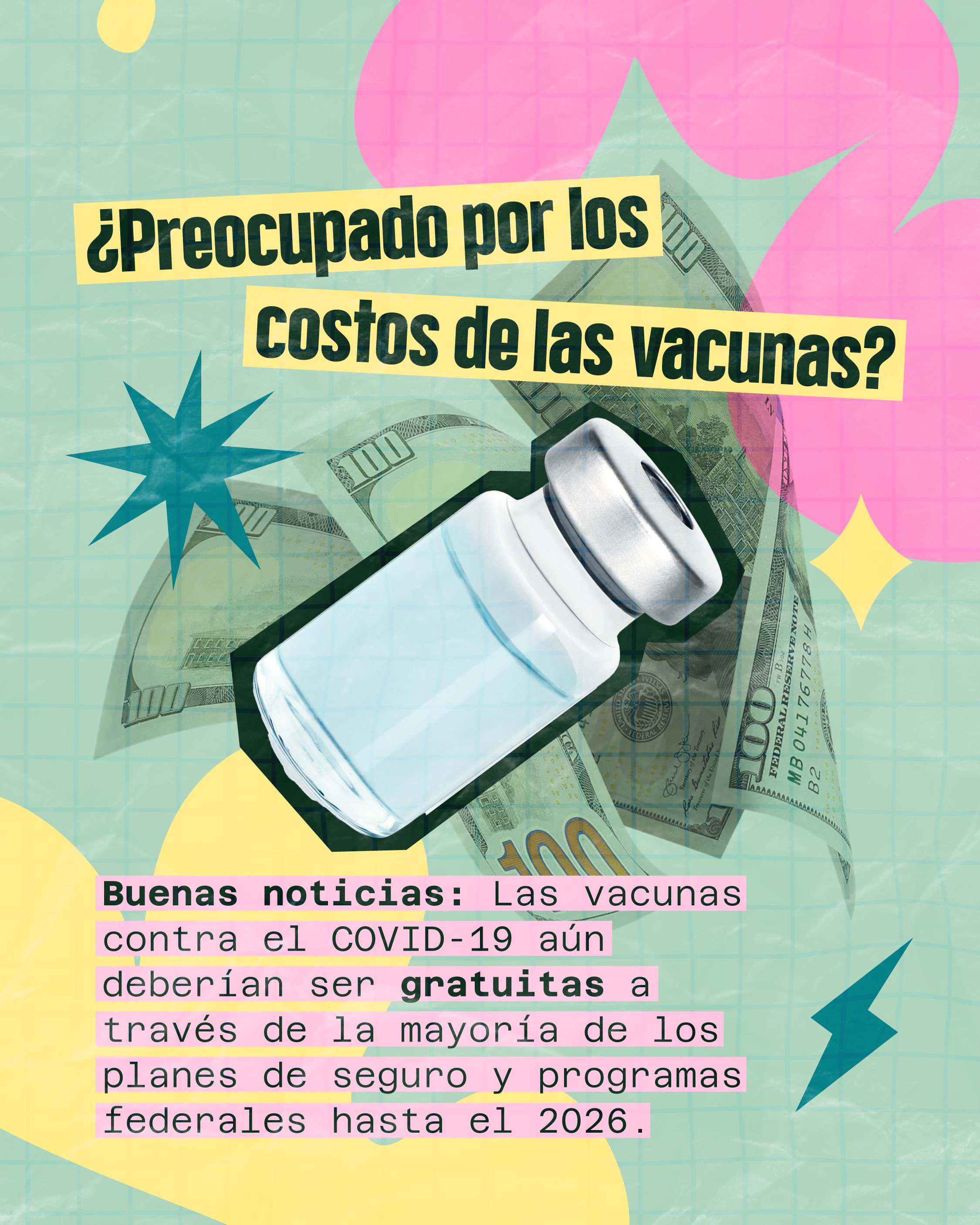 COVID-19 vaccines are free for most people Graphic shows a vaccine vial on top of $100 bills and colorful shapes. Large text reads: “Worried about vaccine costs?” Smaller text reads: “Good news: COVID-19 vaccines should remain free through most insurance and federal programs until 2026.”