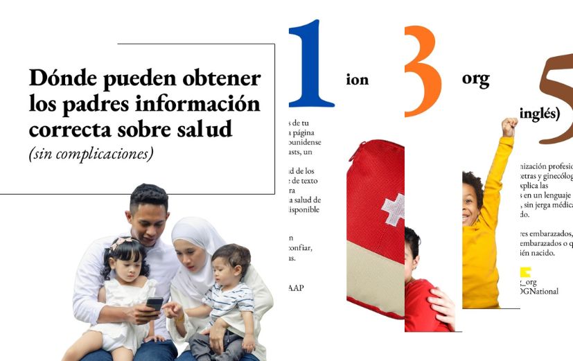 Where parents can get accurate health info: 1. HealthyChildren.org: Pediatricians’ advice, online. From the American Academy of Pediatrics. 2. Vaccine Education Center from CHOP: Covers every major vaccine topic in clear, calm language. 3. Vaccinate Your Family: Gives families science-based vaccine information in English and Spanish. 4. FamilyDoctor.org: Health guidance for the whole family from the American Academy of Family Physicians. 5. ACOG: Breaks down guidance in simple, practical language.