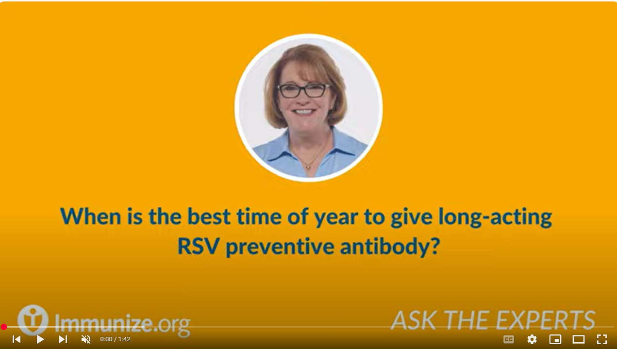 Video screenshot with a white woman smiling. Text says: "When is the best time of year to give long-acting RSV preventive antibody?", "Immunize.org," "ASK THE EXPERTS"