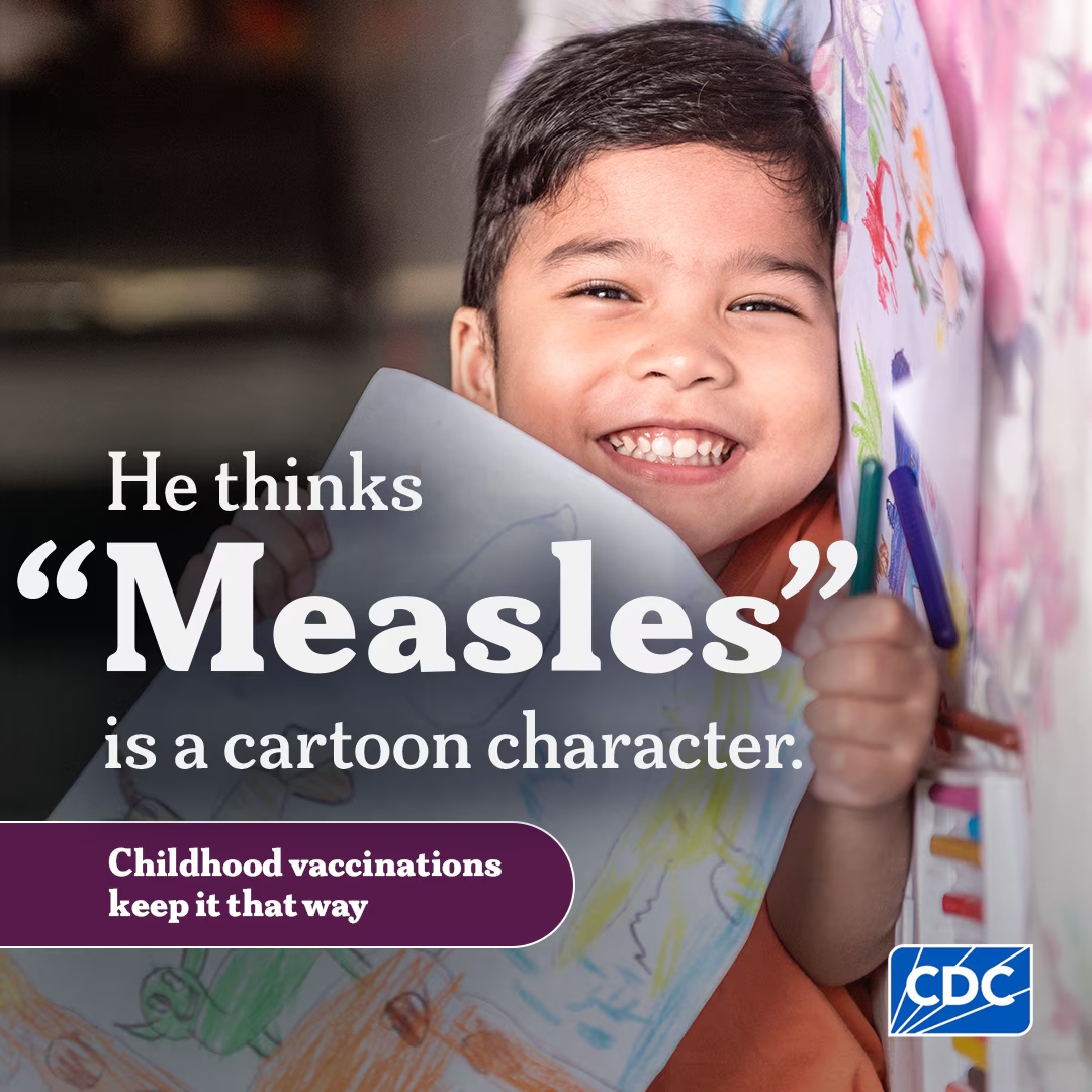 Graphic includes a young boy laying on cartoon drawings. Text says: He thinks "Measles" is a cartoon character. Childhood vaccinations keep it that way.