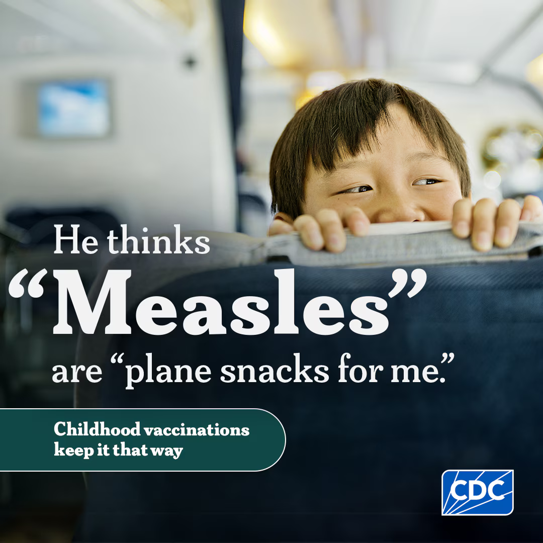 Graphic includes a young boy looking over an airplane seat for snacks. Text says: He thinks "Measles" are "plane snacks for me." Childhood vaccinations keep it that way.