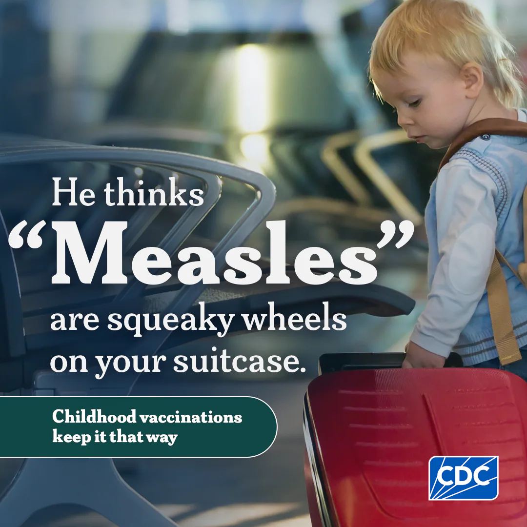 Graphic includes a White child rolling a red suitcase. Text says: He thinks "Measles" are squeaky wheels on your suitcase. Childhood vaccinations keep it that way.