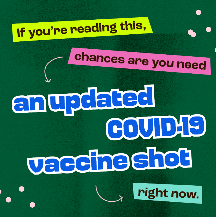 Text reads: If you’re reading this, chances are you need an updated COVID-19 vaccine shot right now.