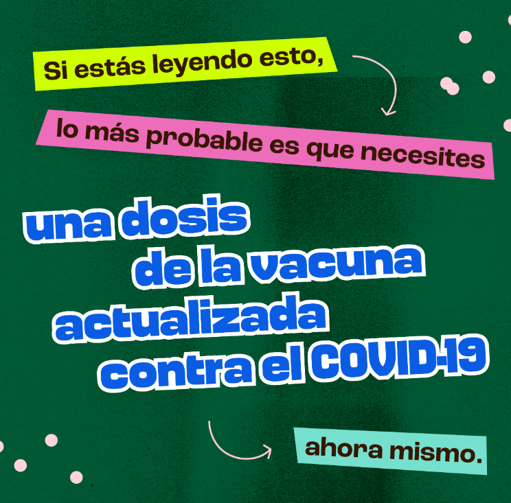 Spanish text reads: If you’re reading this, chances are you need an updated COVID-19 vaccine shot right now.