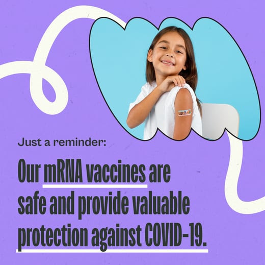 A Hispanic/Latina girl rolls up her sleeve to show an adhesive bandage on her arm. Text reads, "Just a reminder: Our mRNA vaccines are safe and provide valuable protection against COVID-19."