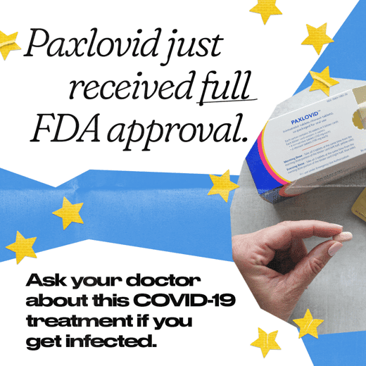 A hand holds a pill next to a Paxlovid package. Text reads, "Paxlovid just received full FDA approval. Ask your doctor about this COVID-19 treatment if you get infected."